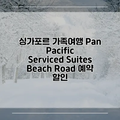 싱가포르 가족여행 Pan Pacific Serviced Suites Beach Road 예약 할인