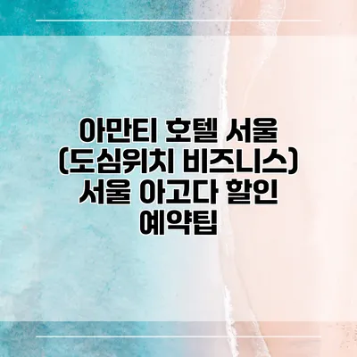 아만티 호텔 서울 (도심위치 비즈니스) 서울 아고다 할인 예약팁