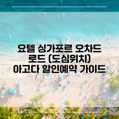 요텔 싱가포르 오차드 로드 (도심위치) 아고다 할인예약 가이드