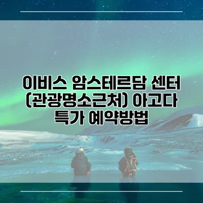 이비스 암스테르담 센터 (관광명소근처) 아고다 특가 예약방법
