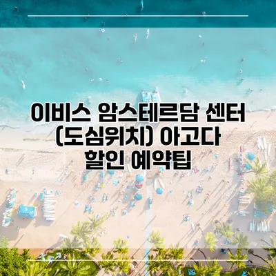 이비스 암스테르담 센터 (도심위치) 아고다 할인 예약팁
