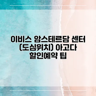 이비스 암스테르담 센터 (도심위치) 아고다 할인예약 팁