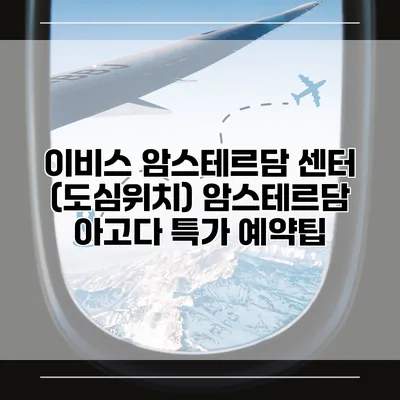 이비스 암스테르담 센터 (도심위치) 암스테르담 아고다 특가 예약팁