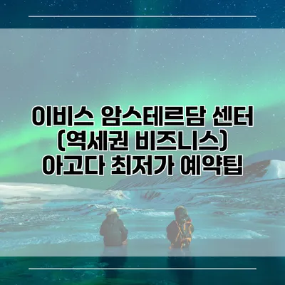 이비스 암스테르담 센터 (역세권 비즈니스) 아고다 최저가 예약팁