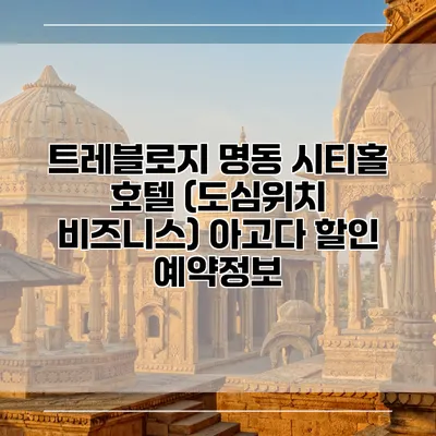 트레블로지 명동 시티홀 호텔 (도심위치 비즈니스) 아고다 할인 예약정보