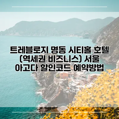 트레블로지 명동 시티홀 호텔 (역세권 비즈니스) 서울 아고다 할인코드 예약방법