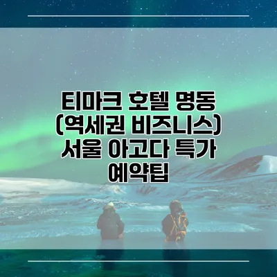 티마크 호텔 명동 (역세권 비즈니스) 서울 아고다 특가 예약팁