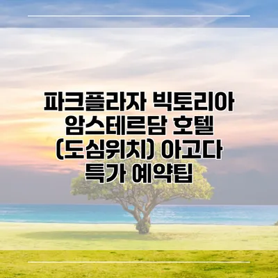 파크플라자 빅토리아 암스테르담 호텔 (도심위치) 아고다 특가 예약팁