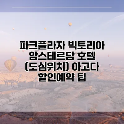 파크플라자 빅토리아 암스테르담 호텔 (도심위치) 아고다 할인예약 팁