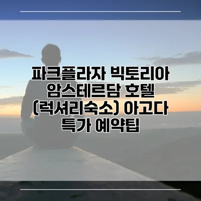 파크플라자 빅토리아 암스테르담 호텔 (럭셔리숙소) 아고다 특가 예약팁