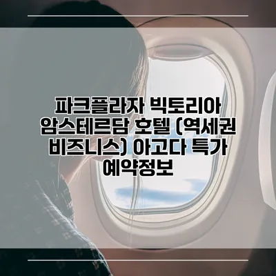 파크플라자 빅토리아 암스테르담 호텔 (역세권 비즈니스) 아고다 특가 예약정보