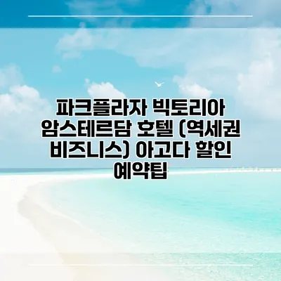 파크플라자 빅토리아 암스테르담 호텔 (역세권 비즈니스) 아고다 할인 예약팁