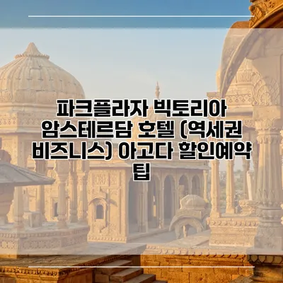파크플라자 빅토리아 암스테르담 호텔 (역세권 비즈니스) 아고다 할인예약 팁