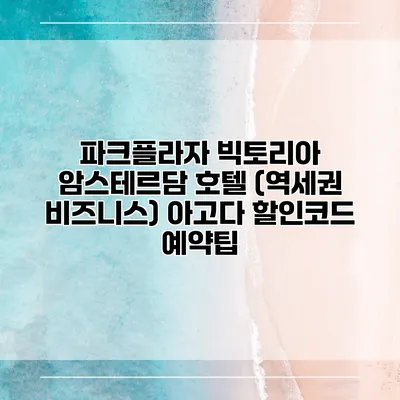 파크플라자 빅토리아 암스테르담 호텔 (역세권 비즈니스) 아고다 할인코드 예약팁