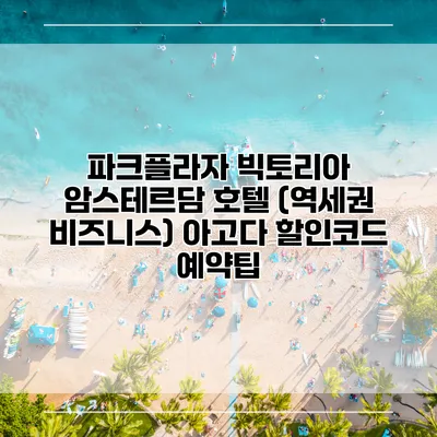 파크플라자 빅토리아 암스테르담 호텔 (역세권 비즈니스) 아고다 할인코드 예약팁