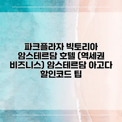 파크플라자 빅토리아 암스테르담 호텔 (역세권 비즈니스) 암스테르담 아고다 할인코드 팁