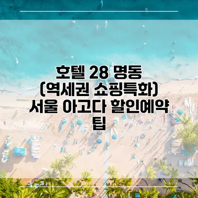 호텔 28 명동 (역세권 쇼핑특화) 서울 아고다 할인예약 팁