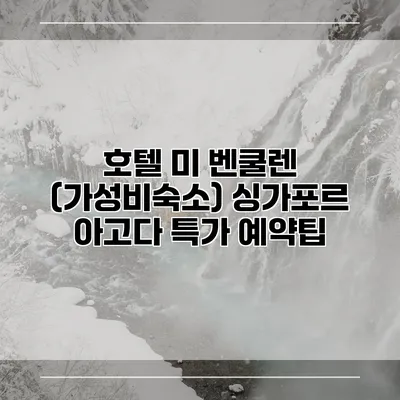 호텔 미 벤쿨렌 (가성비숙소) 싱가포르 아고다 특가 예약팁