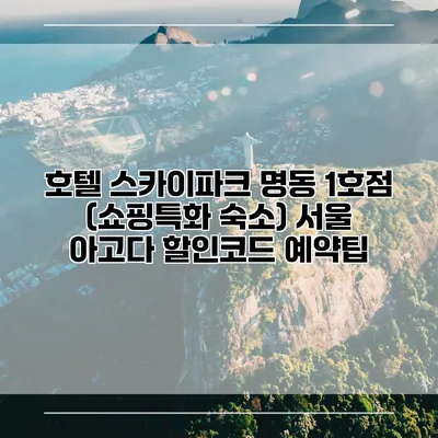 호텔 스카이파크 명동 1호점 (쇼핑특화 숙소) 서울 아고다 할인코드 예약팁