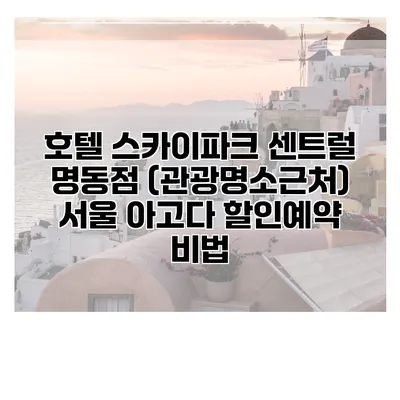 호텔 스카이파크 센트럴 명동점 (관광명소근처) 서울 아고다 할인예약 비법