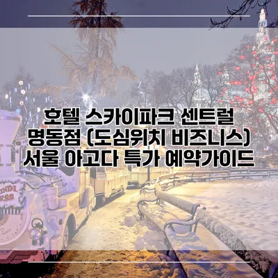 호텔 스카이파크 센트럴 명동점 (도심위치 비즈니스) 서울 아고다 특가 예약가이드