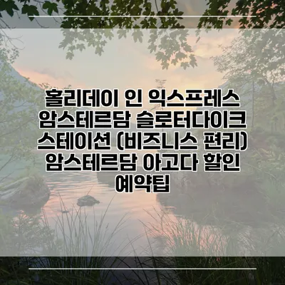 홀리데이 인 익스프레스 암스테르담 슬로터다이크 스테이션 (비즈니스 편리) 암스테르담 아고다 할인 예약팁