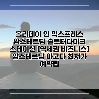 홀리데이 인 익스프레스 암스테르담 슬로터다이크 스테이션 (역세권 비즈니스) 암스테르담 아고다 최저가 예약팁