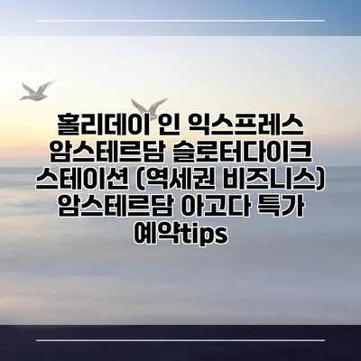 홀리데이 인 익스프레스 암스테르담 슬로터다이크 스테이션 (역세권 비즈니스) 암스테르담 아고다 특가 예약tips