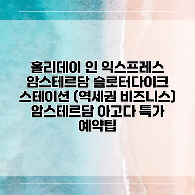 홀리데이 인 익스프레스 암스테르담 슬로터다이크 스테이션 (역세권 비즈니스) 암스테르담 아고다 특가 예약팁
