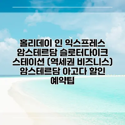 홀리데이 인 익스프레스 암스테르담 슬로터다이크 스테이션 (역세권 비즈니스) 암스테르담 아고다 할인 예약팁